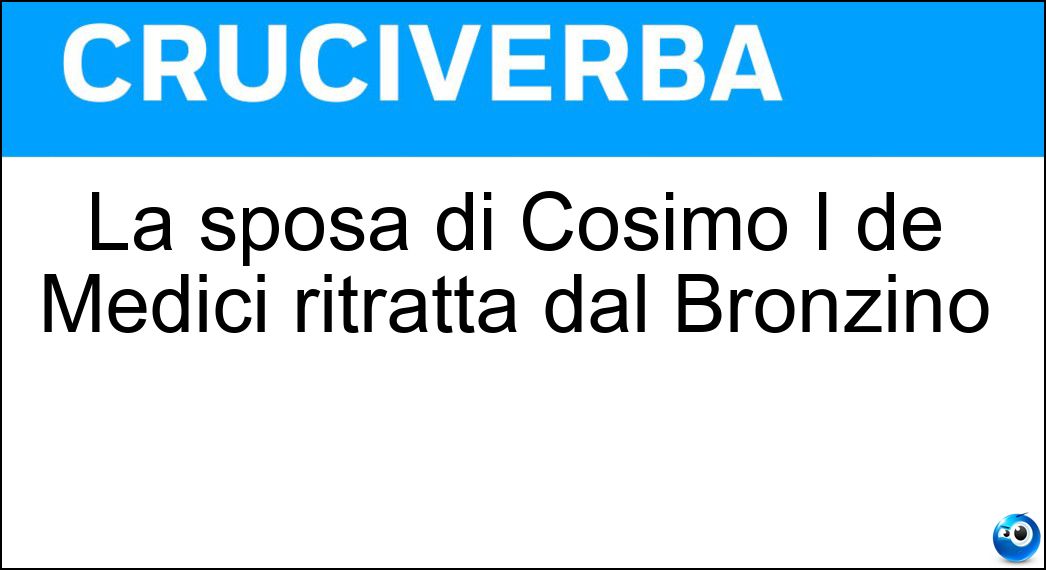 La sposa di Cosimo I de Medici ritratta dal Bronzino