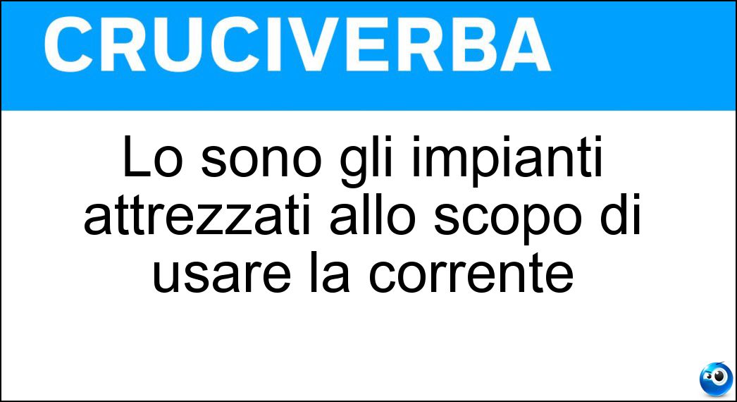 Lo sono gli impianti attrezzati allo scopo di usare la corrente