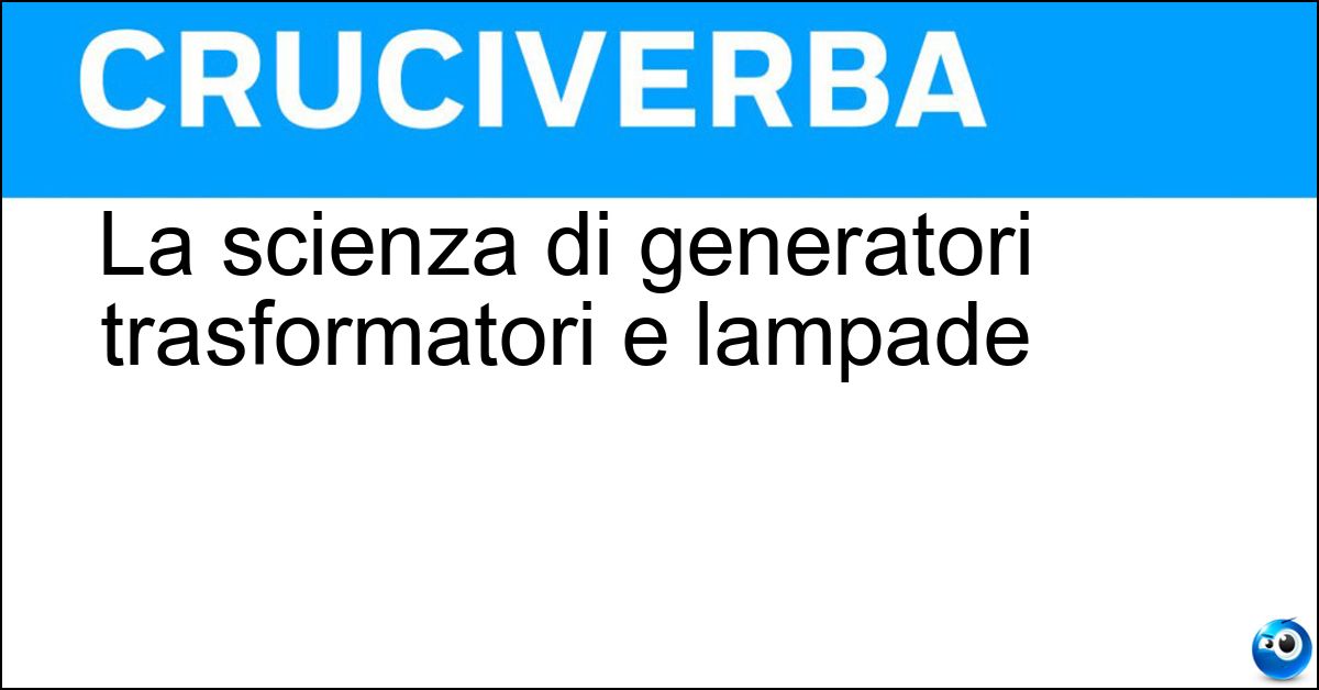 La scienza di generatori trasformatori e lampade La scienza di generatori trasformatori e lampade