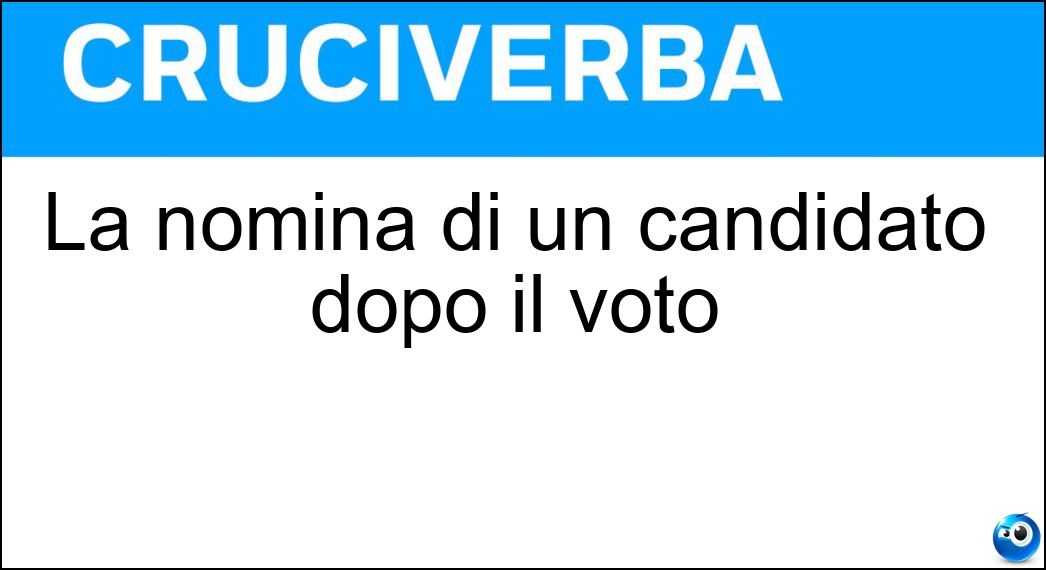 La nomina di un candidato dopo il voto