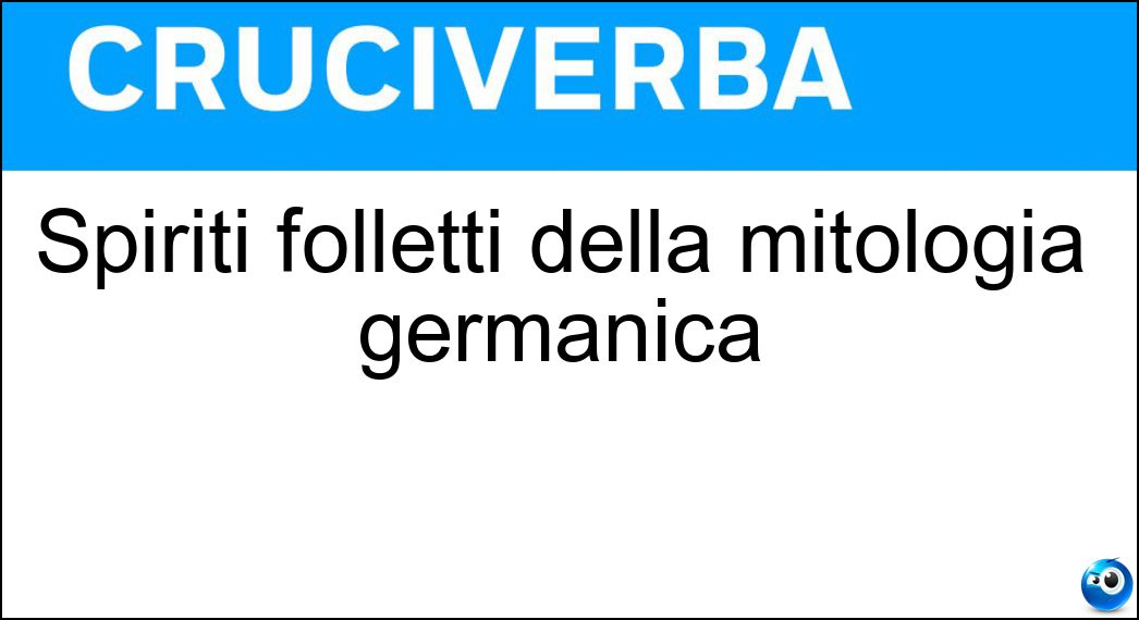 Spiriti folletti della mitologia germanica Cruciverba Spiriti folletti della mitologia germanica Cruciverba
