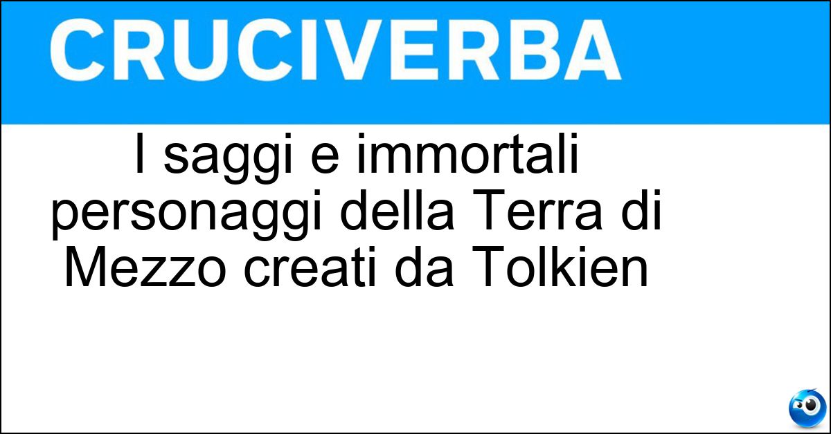 I saggi e immortali personaggi della Terra di Mezzo creati da Tolkien Soluzione I saggi e immortali personaggi della Terra di Mezzo creati da Tolkien - Elfi