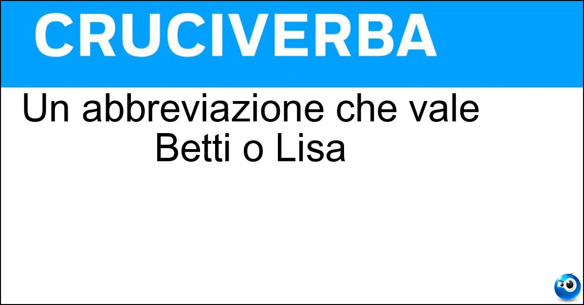 Soluzione Un abbreviazione che vale Betti o Lisa - Eli