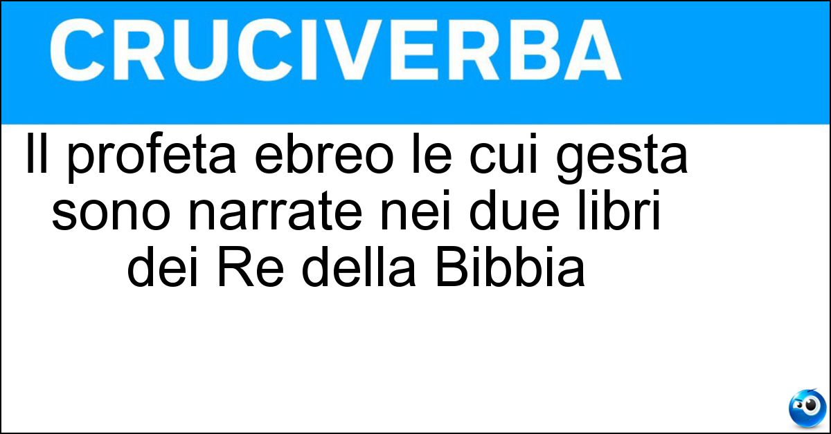 Soluzione Il profeta ebreo le cui gesta sono narrate nei due libri dei Re della Bibbia - Elia
