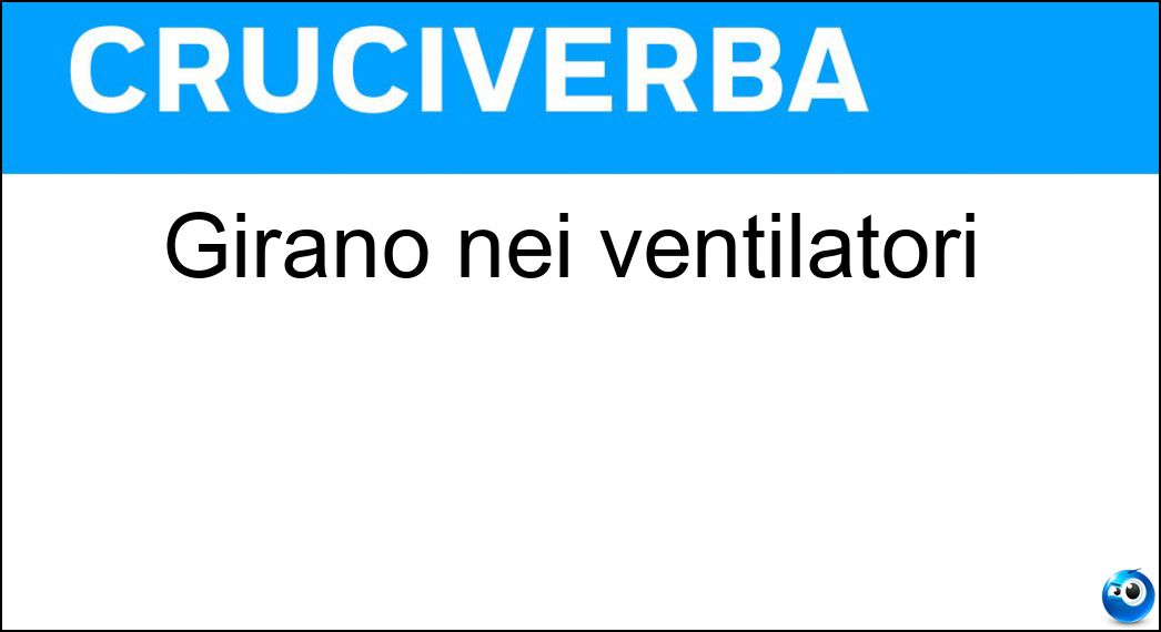 Girano nei ventilatori