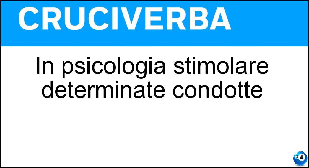 In psicologia stimolare determinate condotte Soluzione Cruciverba: In psicologia stimolare determinate condotte - Risposta Elicitare