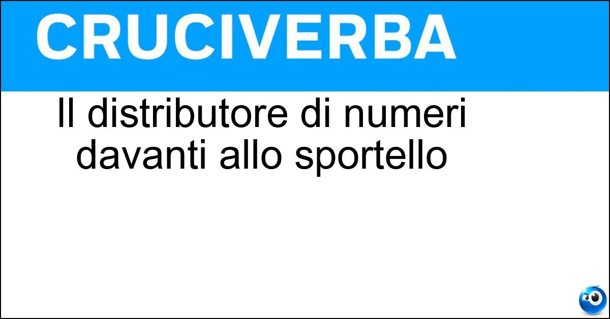 Il distributore di numeri davanti allo sportello Soluzione Il distributore di numeri davanti allo sportello - Eliminacode