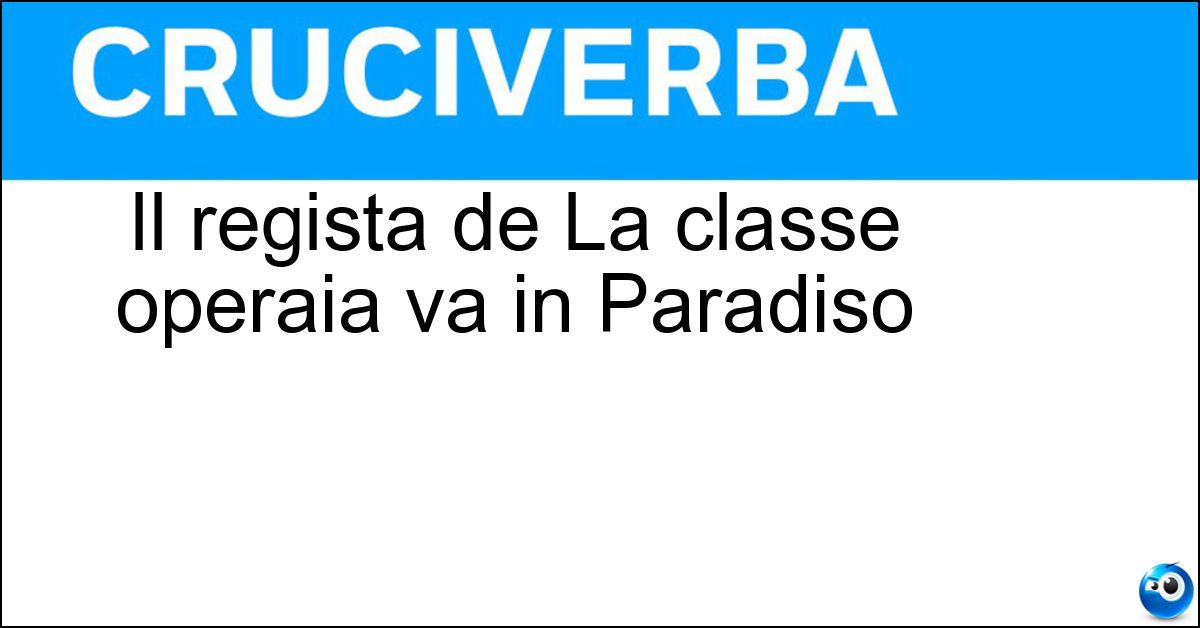 Il regista de La classe operaia va in Paradiso Soluzione Il regista de La classe operaia va in Paradiso - Elio Petri