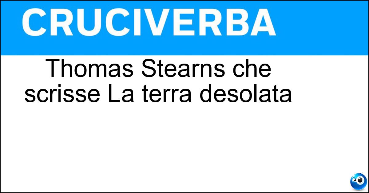 Thomas Stearns che scrisse La terra desolata Soluzione Thomas Stearns che scrisse La terra desolata - Eliot