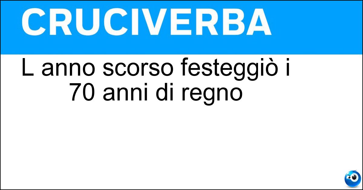 L anno scorso festeggiò i 70 anni di regno Soluzione L anno scorso festeggiò i 70 anni di regno - Elisabetta