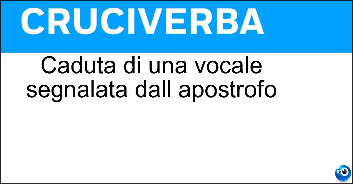 Soluzione Caduta di una vocale segnalata dall apostrofo - Elisione
