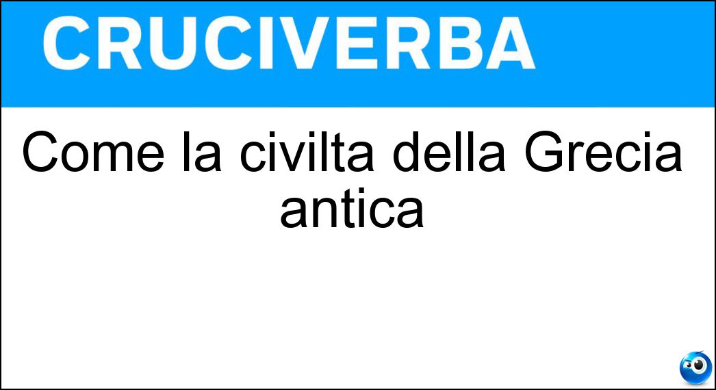 Come la civiltà della Grecia antica Soluzione Cruciverba: Come la civiltà della Grecia antica - Risposta Ellenica