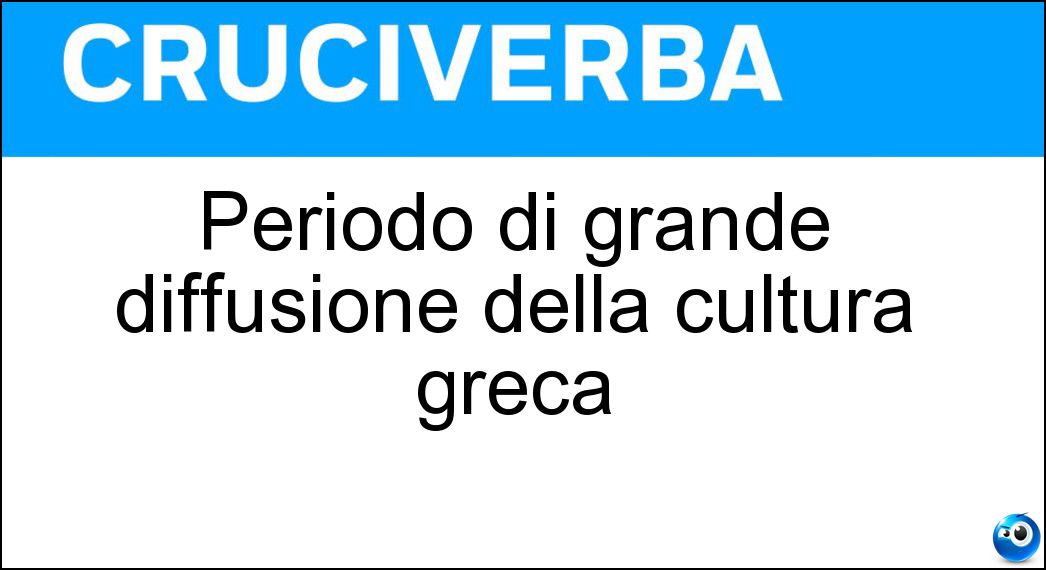 Periodo di grande diffusione della cultura greca Soluzione Cruciverba: Periodo di grande diffusione della cultura greca - Risposta Ellenismo