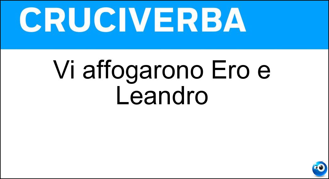 Vi affogarono Ero e Leandro Soluzione Vi affogarono Ero e Leandro - Ellesponto