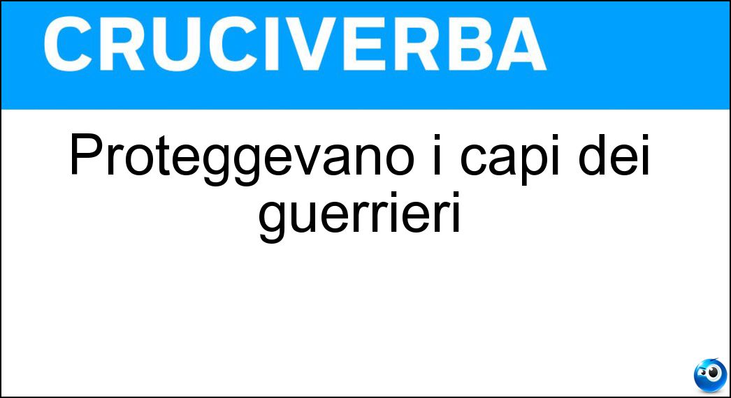 Proteggevano i capi dei guerrieri Soluzione Proteggevano i capi dei guerrieri - Elmi