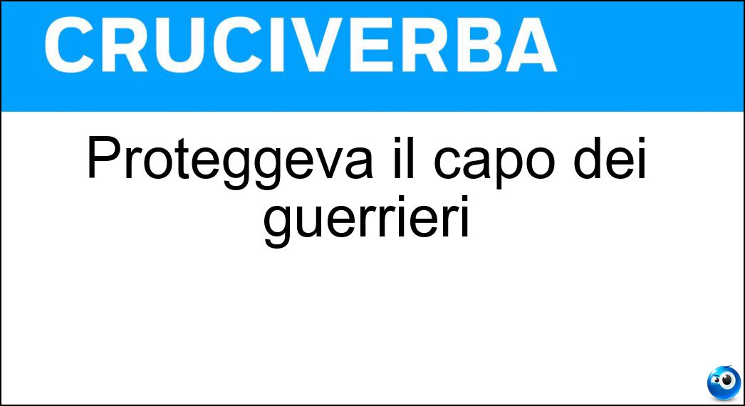 Proteggeva il capo dei guerrieri