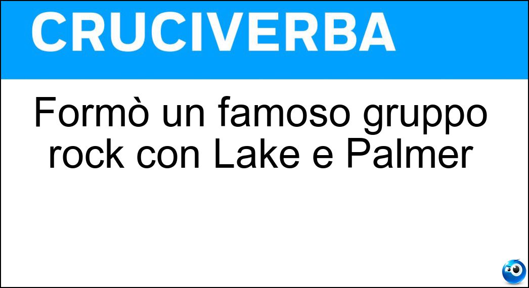 Formò un famoso gruppo rock con Lake e Palmer Soluzione Formò un famoso gruppo rock con Lake e Palmer - Emerson
