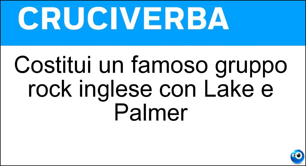 Costituì un famoso gruppo rock inglese con Lake e Palmer Soluzione Costituì un famoso gruppo rock inglese con Lake e Palmer - Emerson