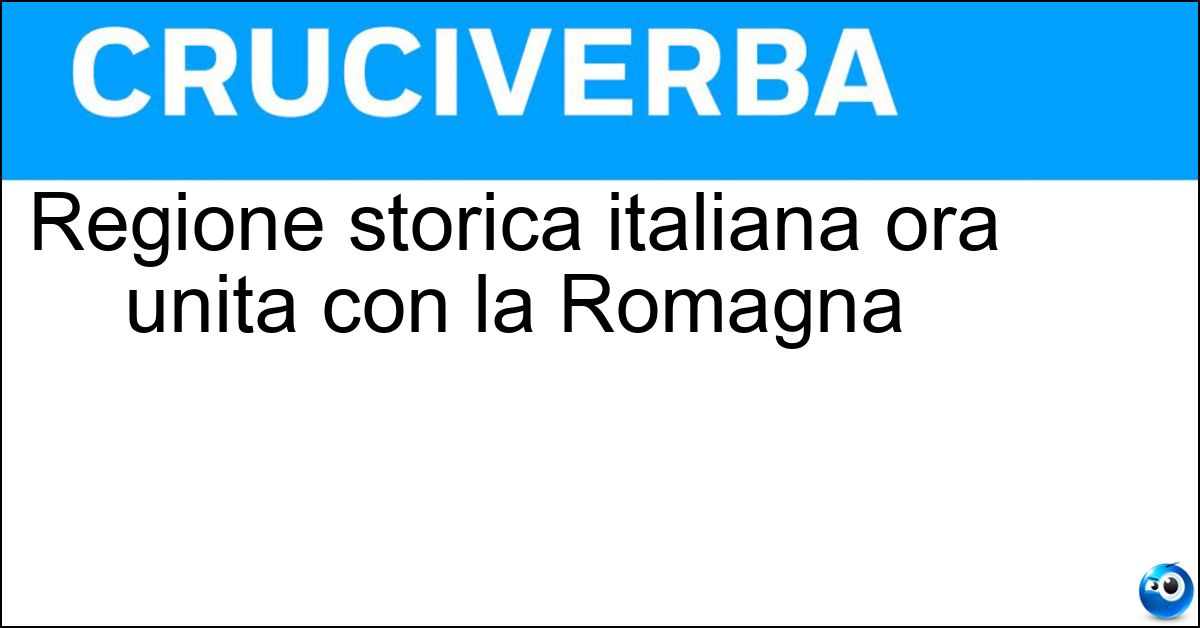 Regione storica italiana ora unita con la Romagna Soluzione Regione storica italiana ora unita con la Romagna - Emilia