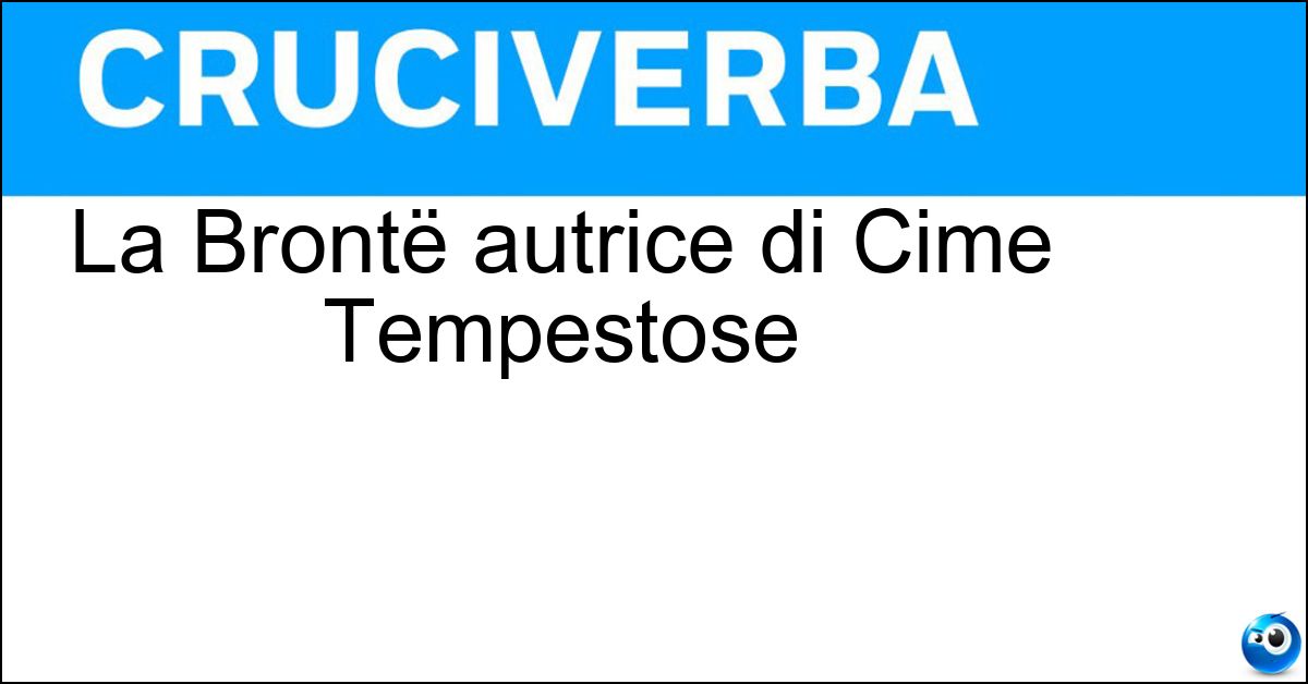 La Brontë autrice di Cime Tempestose Soluzione La Brontë autrice di Cime Tempestose - Emily