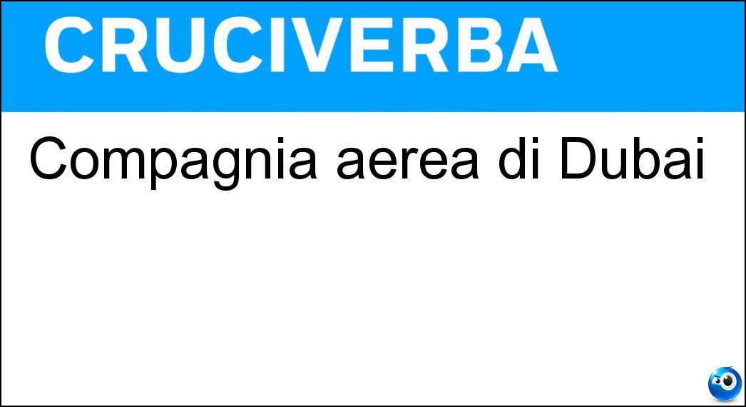 Compagnia aerea di Dubai Soluzione Cruciverba: Compagnia aerea di Dubai - Risposta Emirates