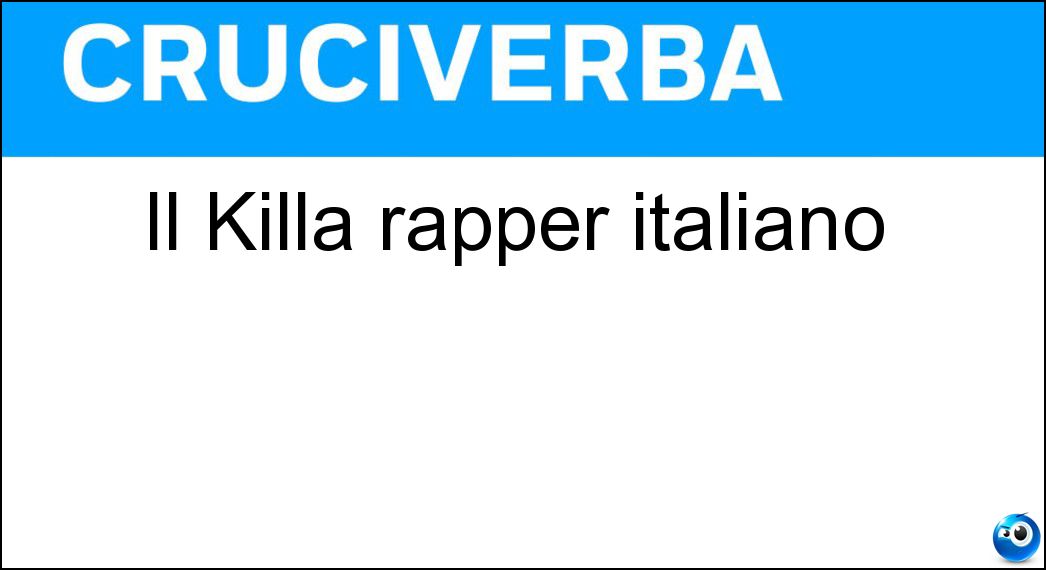 Il Killa rapper italiano Soluzione Cruciverba: Il Killa rapper italiano - Risposta Emis