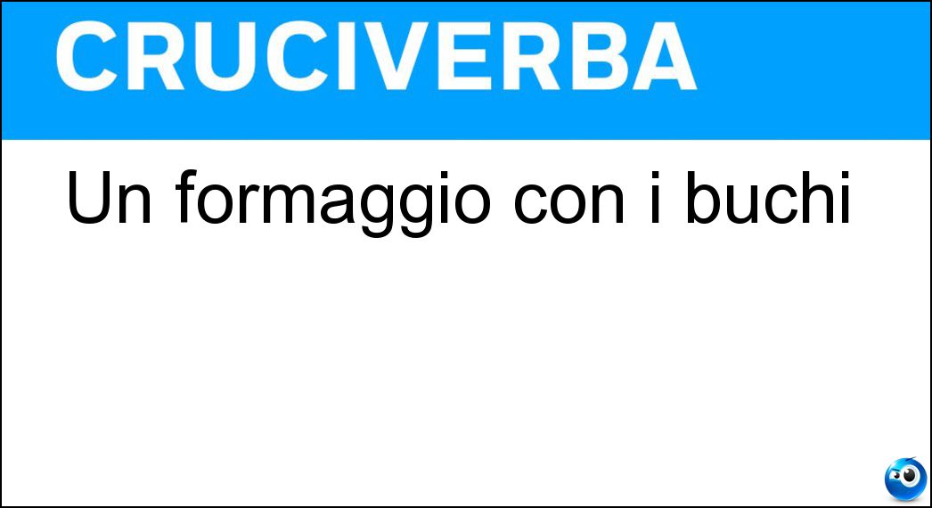 Un formaggio con i buchi Soluzione Cruciverba: Un formaggio con i buchi - Risposta Emmental