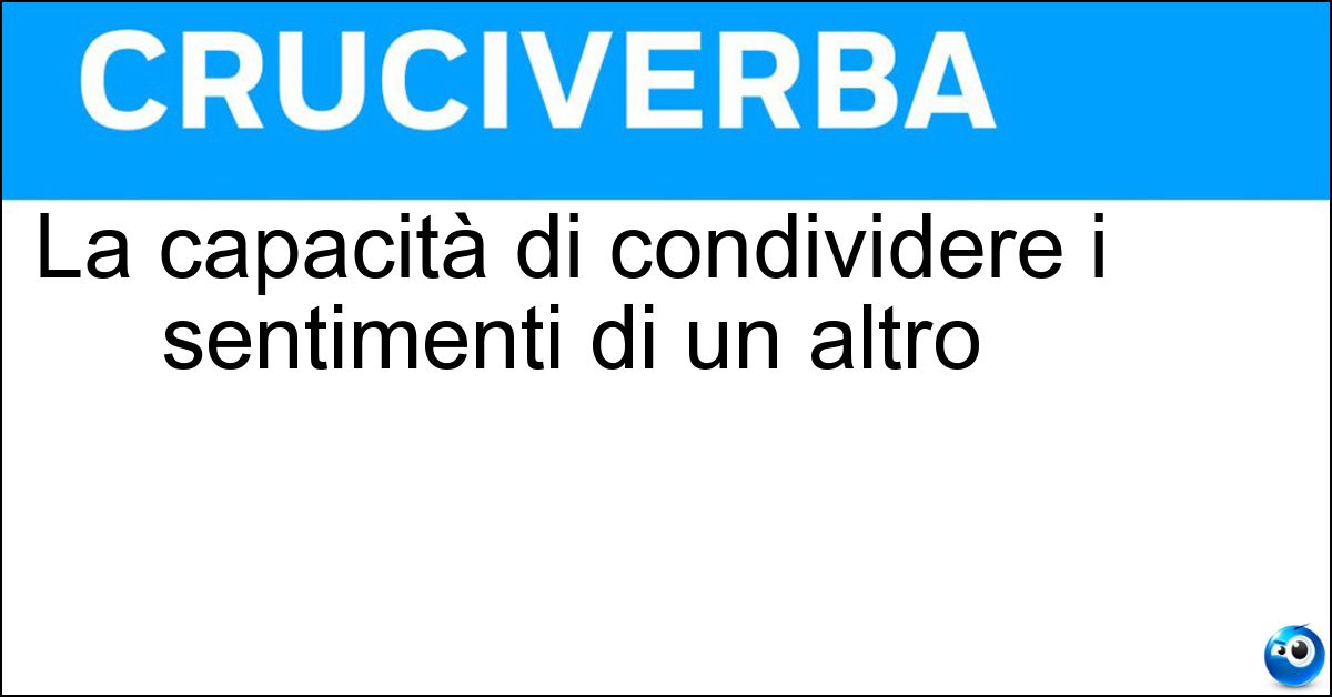 Soluzione La capacità di condividere i sentimenti di un altro - Empatia