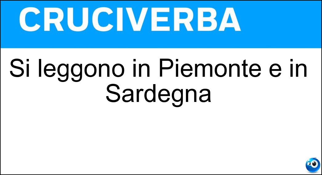 Si leggono in Piemonte e in Sardegna Soluzione Si leggono in Piemonte e in Sardegna - En