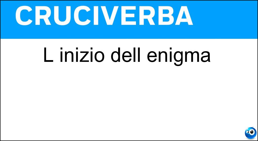 L inizio dell enigma Soluzione Cruciverba: L inizio dell enigma - Risposta En