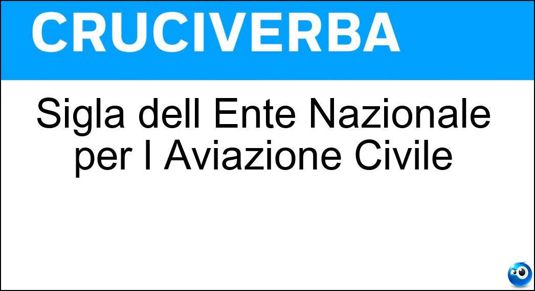 Sigla dell Ente Nazionale per l Aviazione Civile Soluzione Cruciverba: Sigla dell Ente Nazionale per l Aviazione Civile - Risposta Enac