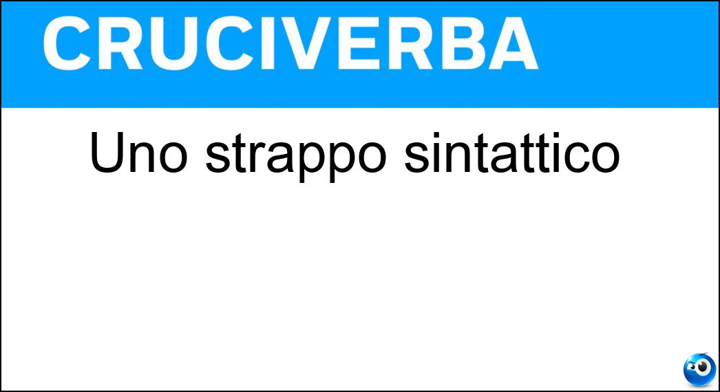 Uno strappo sintattico Soluzione Cruciverba: Uno strappo sintattico - Risposta Enallage