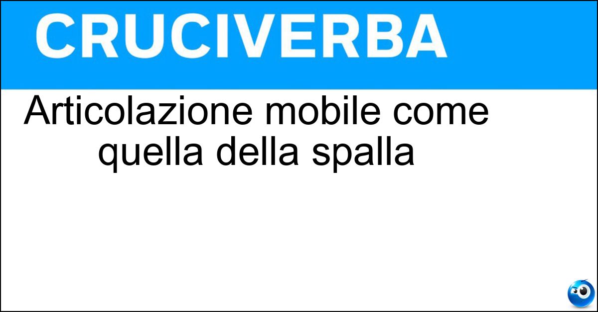 Articolazione mobile come quella della spalla Articolazione mobile come quella della spalla