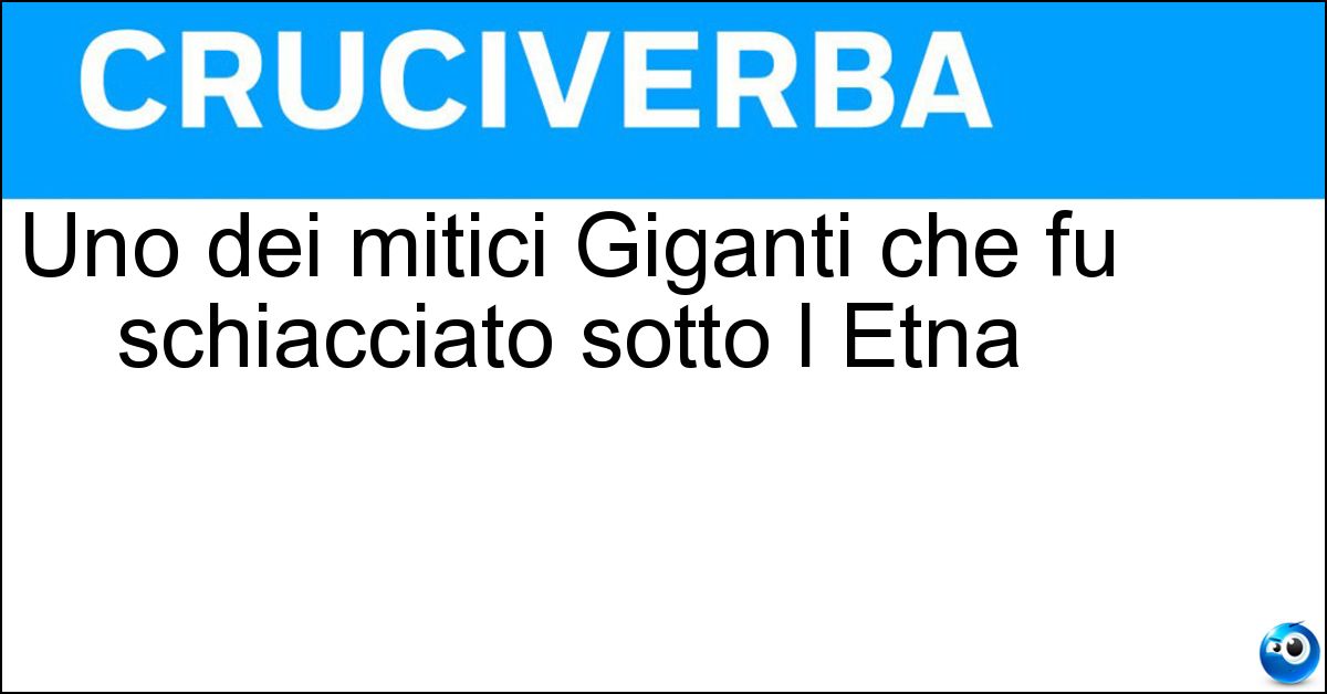 Uno dei mitici Giganti che fu schiacciato sotto l Etna Soluzione Uno dei mitici Giganti che fu schiacciato sotto l Etna - Encelado