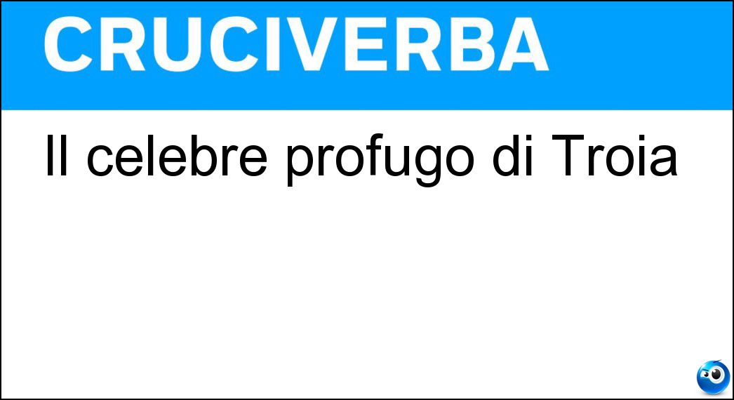 Il celebre profugo di Troia Soluzione Il celebre profugo di Troia - Enea