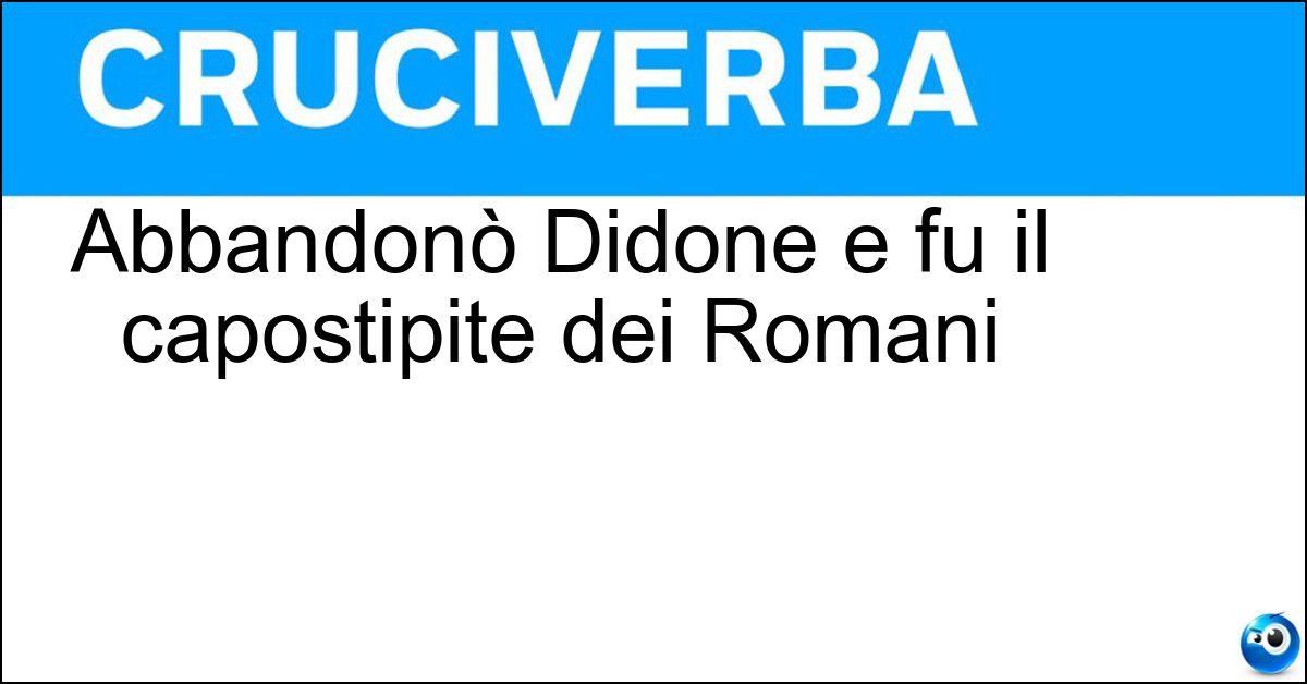 Abbandonò Didone e fu il capostipite dei Romani