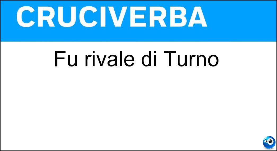 Soluzione Fu rivale di Turno - Enea
