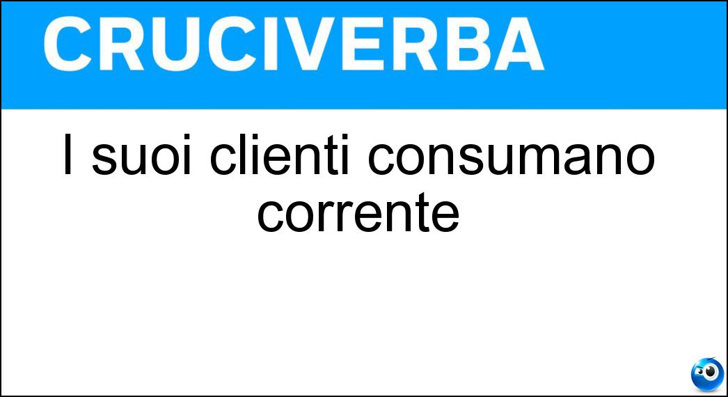 I suoi clienti consumano corrente