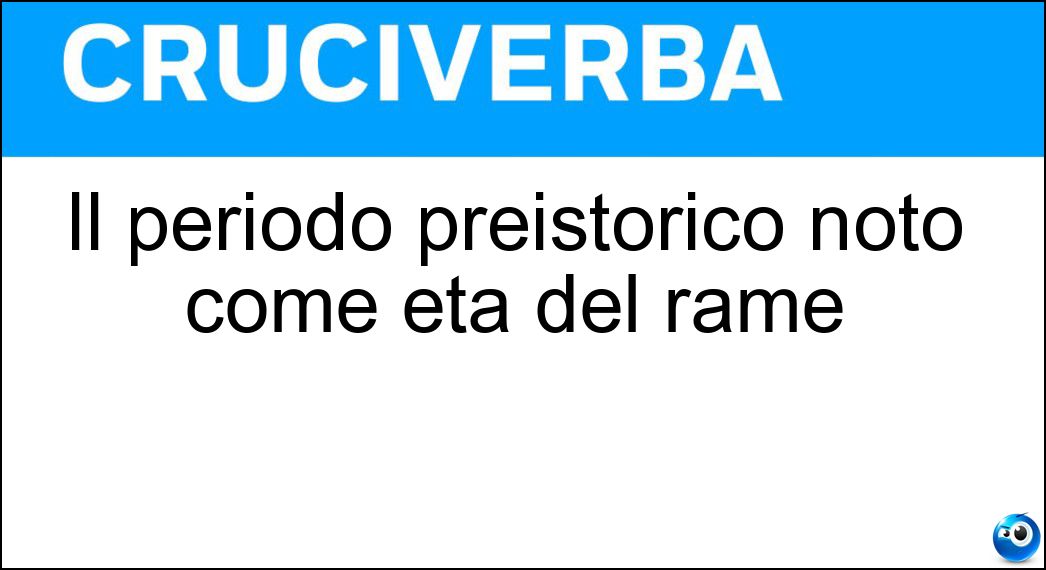 Il periodo preistorico noto come età del rame