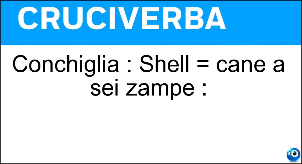 Soluzione Conchiglia : Shell = cane a sei zampe : - Eni