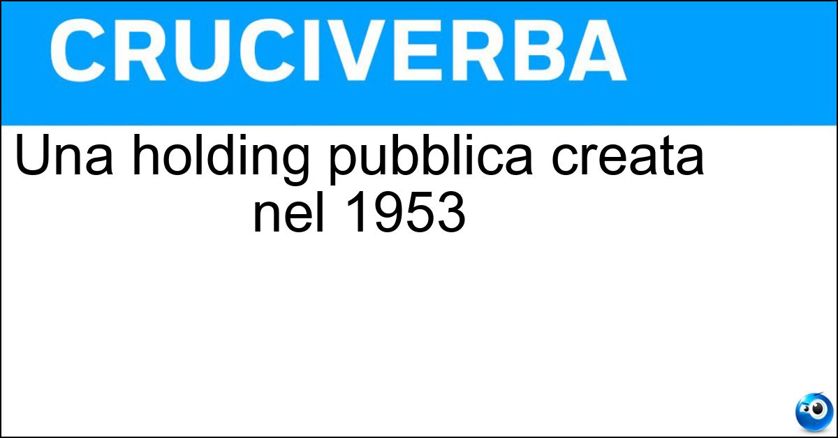 Una holding pubblica creata nel 1953 Soluzione Una holding pubblica creata nel 1953 - Eni