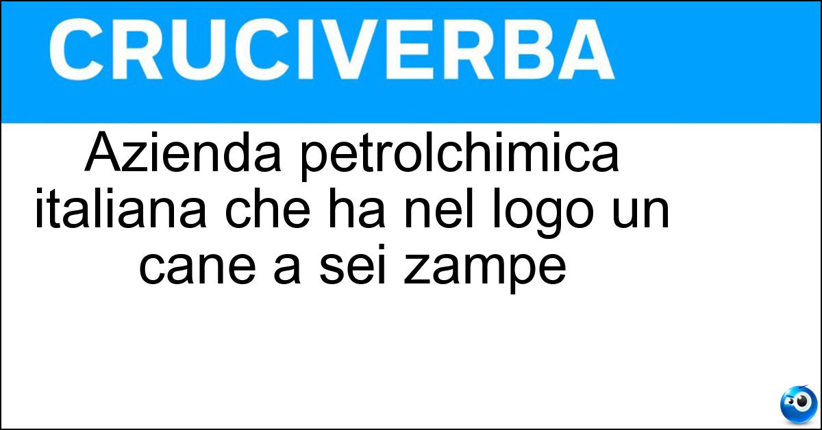 Azienda petrolchimica italiana che ha nel logo un cane a sei zampe Soluzione Azienda petrolchimica italiana che ha nel logo un cane a sei zampe - Eni