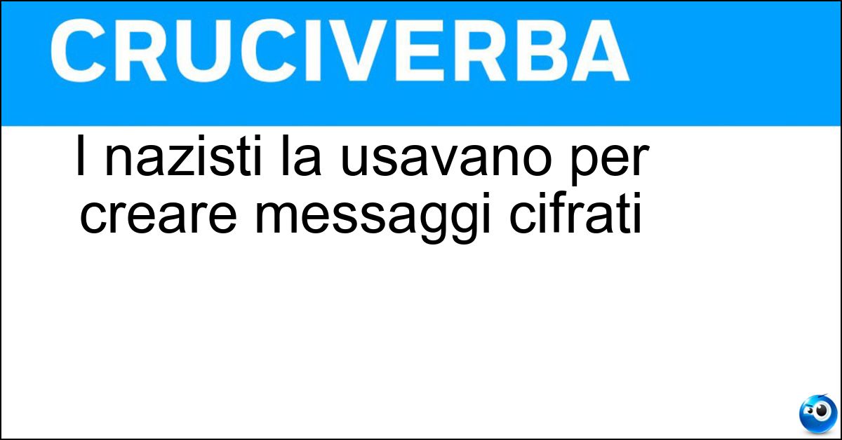 I nazisti la usavano per creare messaggi cifrati Soluzione I nazisti la usavano per creare messaggi cifrati - Enigma