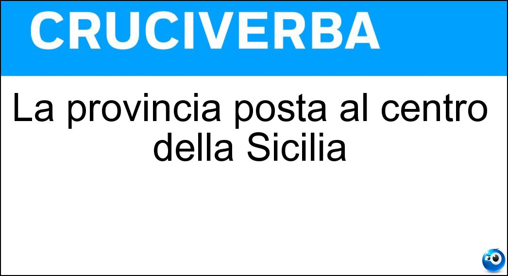 La provincia posta al centro della Sicilia Soluzione Cruciverba: La provincia posta al centro della Sicilia - Risposta Enna