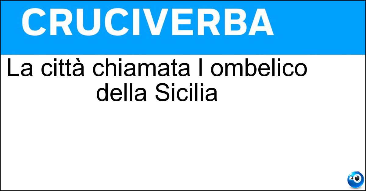 La città chiamata l ombelico della Sicilia La città chiamata l ombelico della Sicilia