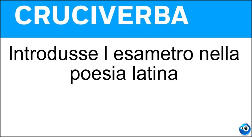 Introdusse l esametro nella poesia latina