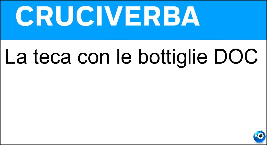 La teca con le bottiglie DOC Soluzione Cruciverba: La teca con le bottiglie DOC - Risposta Eno