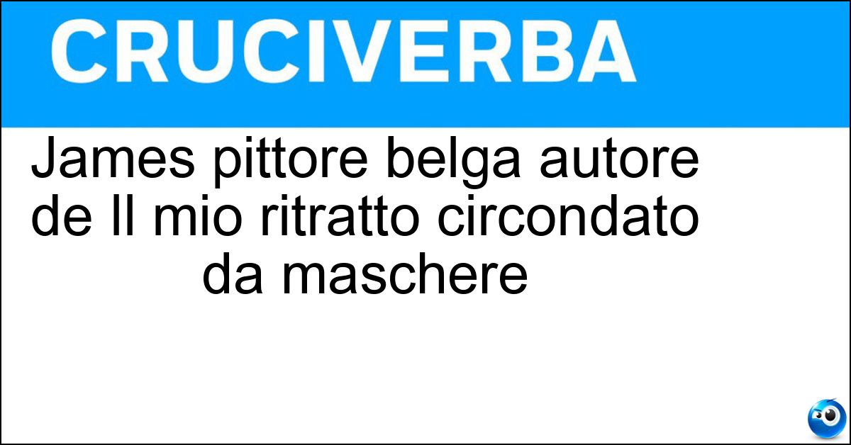 James pittore belga autore de Il mio ritratto circondato da maschere Soluzione James pittore belga autore de Il mio ritratto circondato da maschere - Ensor