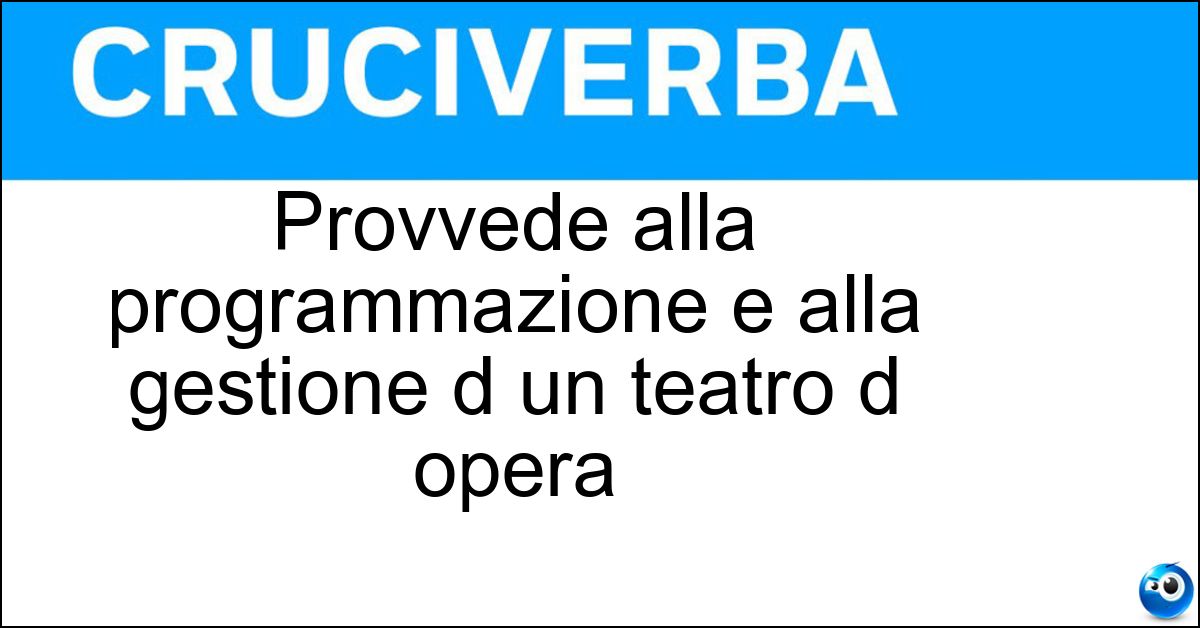 Provvede alla programmazione e alla gestione d un teatro d opera Soluzione Provvede alla programmazione e alla gestione d un teatro d opera - Ente Lirico