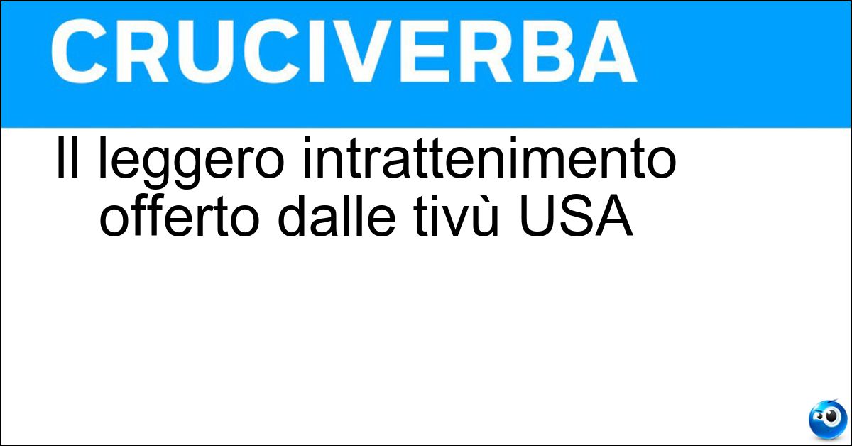 Il leggero intrattenimento offerto dalle tivù USA Soluzione Il leggero intrattenimento offerto dalle tivù USA - Entertainment